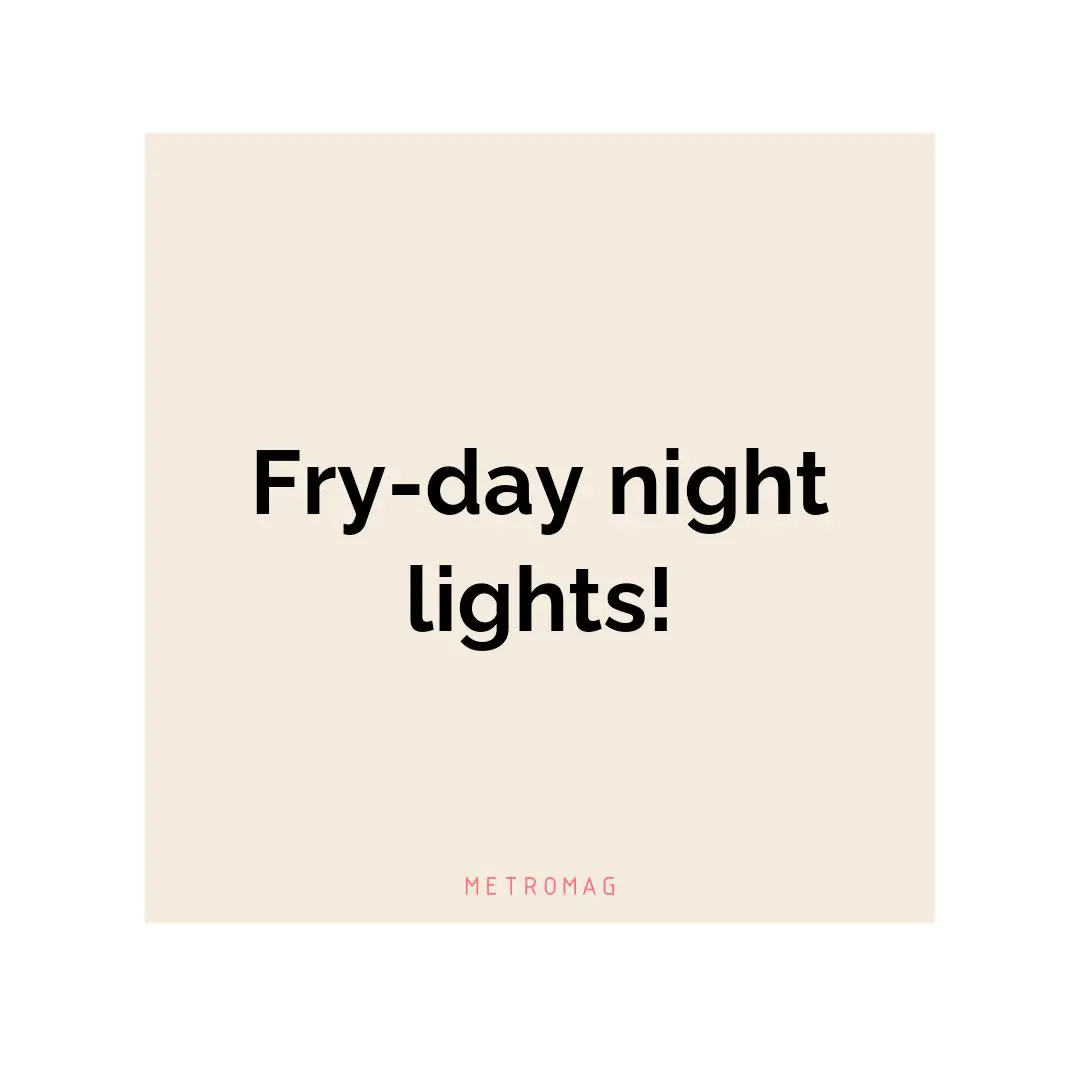Fry-day night lights!