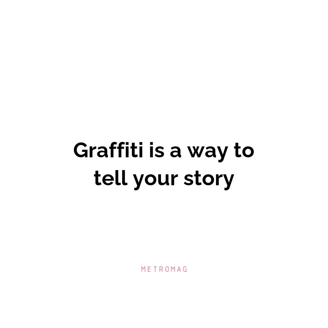 Graffiti is a way to tell your story