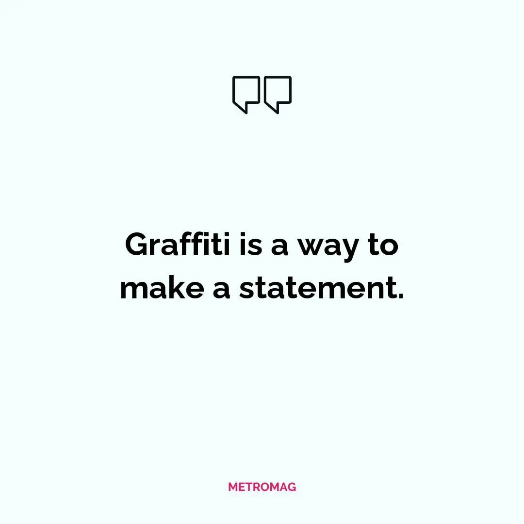 Graffiti is a way to make a statement.