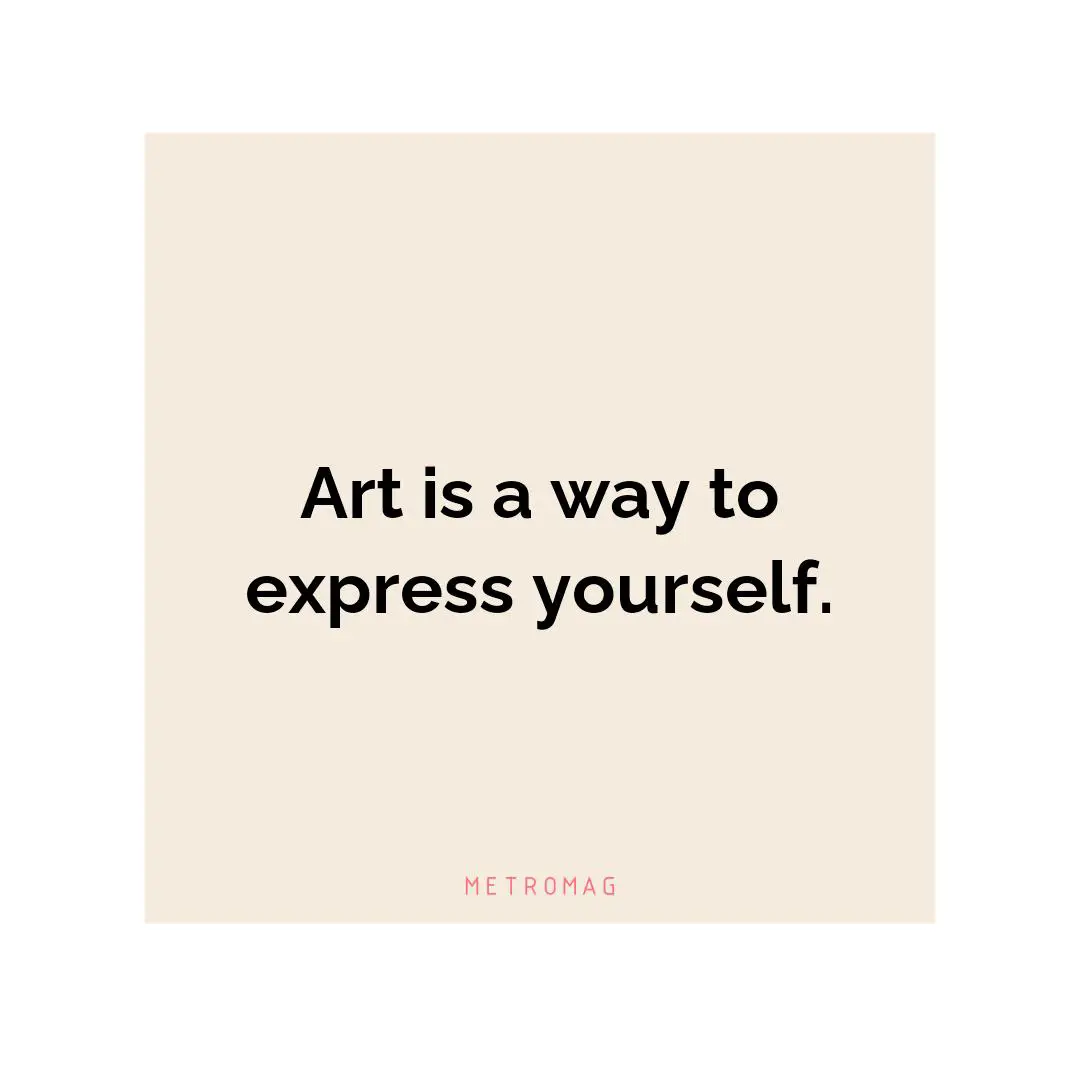 Art is a way to express yourself.