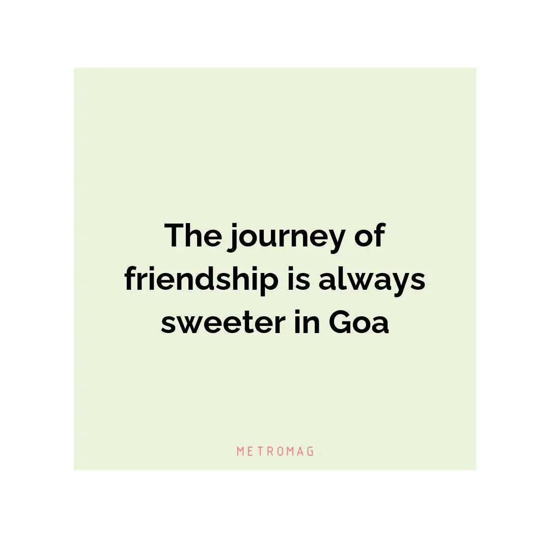 The journey of friendship is always sweeter in Goa