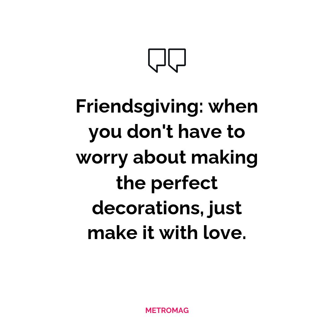 Friendsgiving: when you don't have to worry about making the perfect decorations, just make it with love.