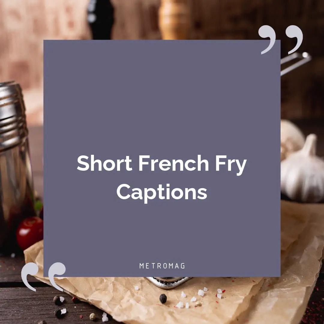 Short French Fry Captions