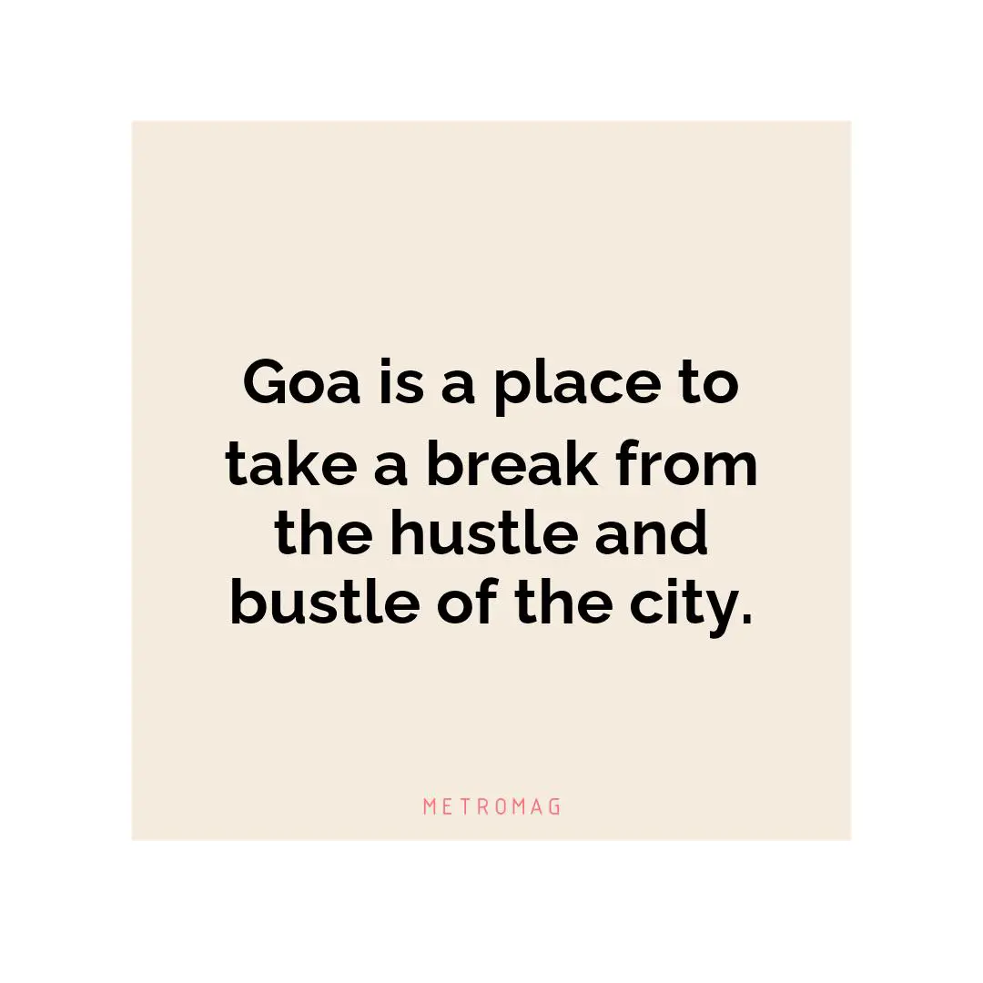 Goa is a place to take a break from the hustle and bustle of the city.