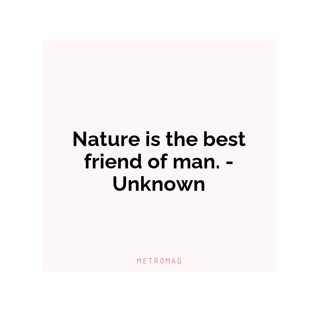 Nature is the best friend of man. - Unknown