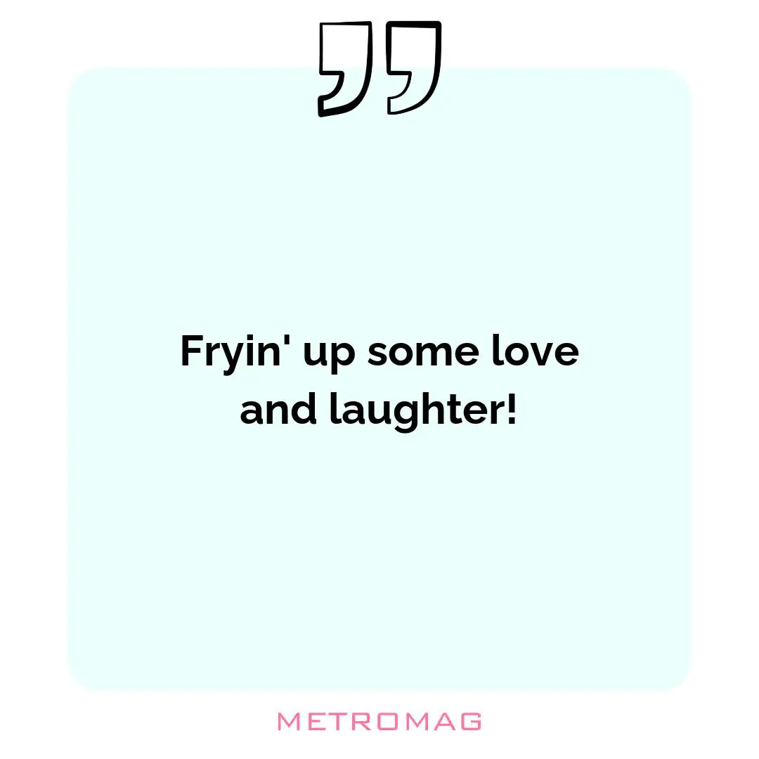 Fryin' up some love and laughter!
