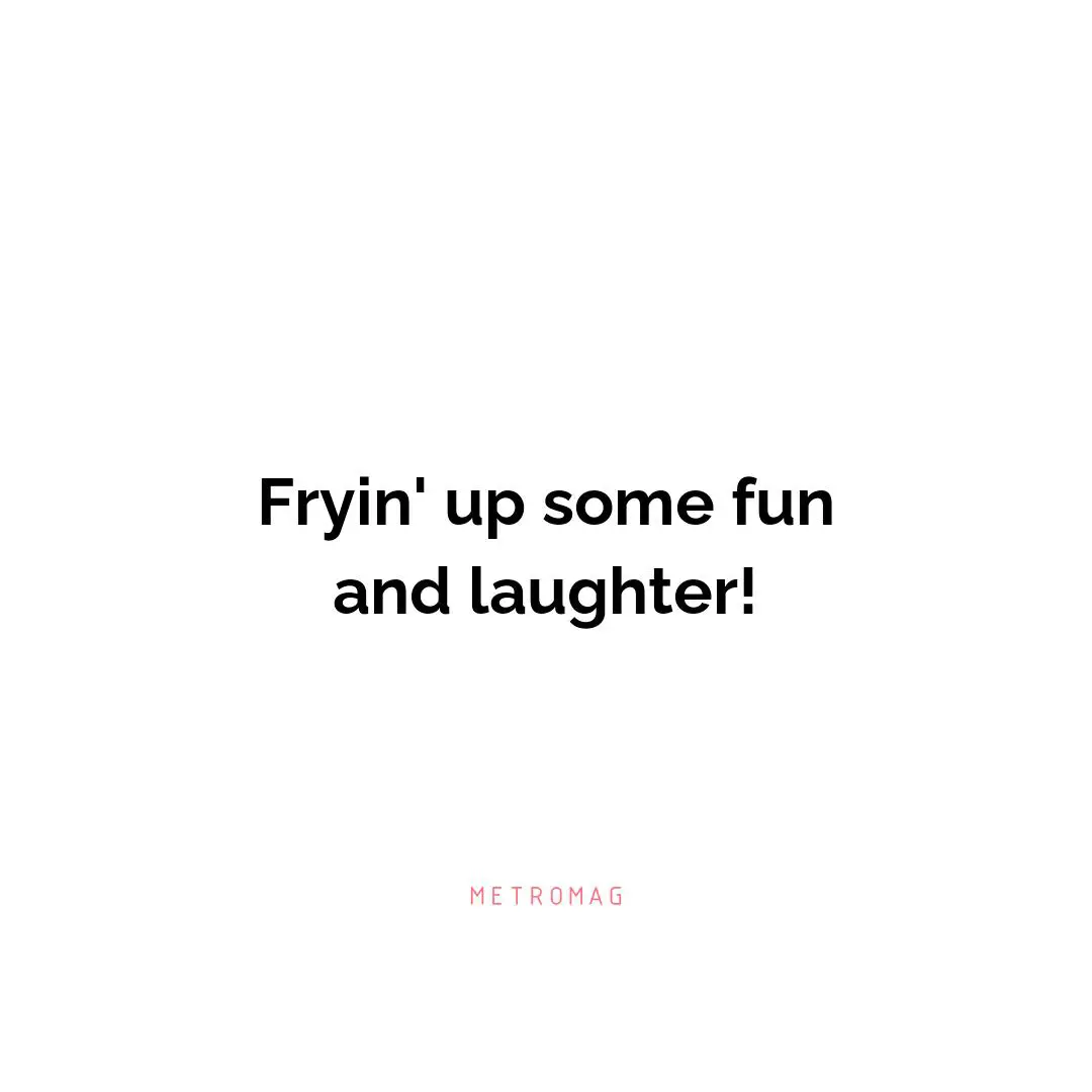 Fryin' up some fun and laughter!
