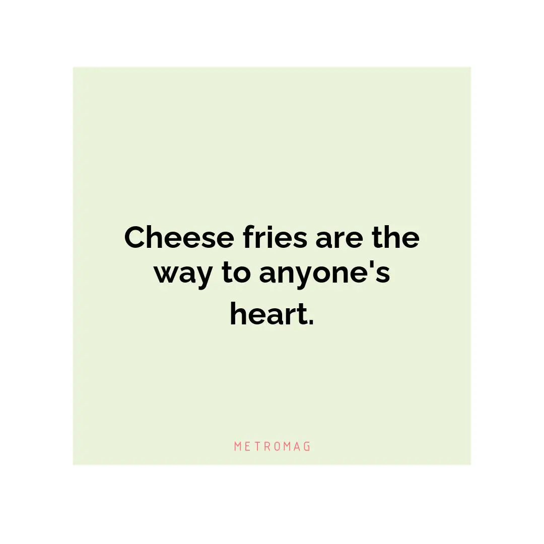 Cheese fries are the way to anyone's heart.
