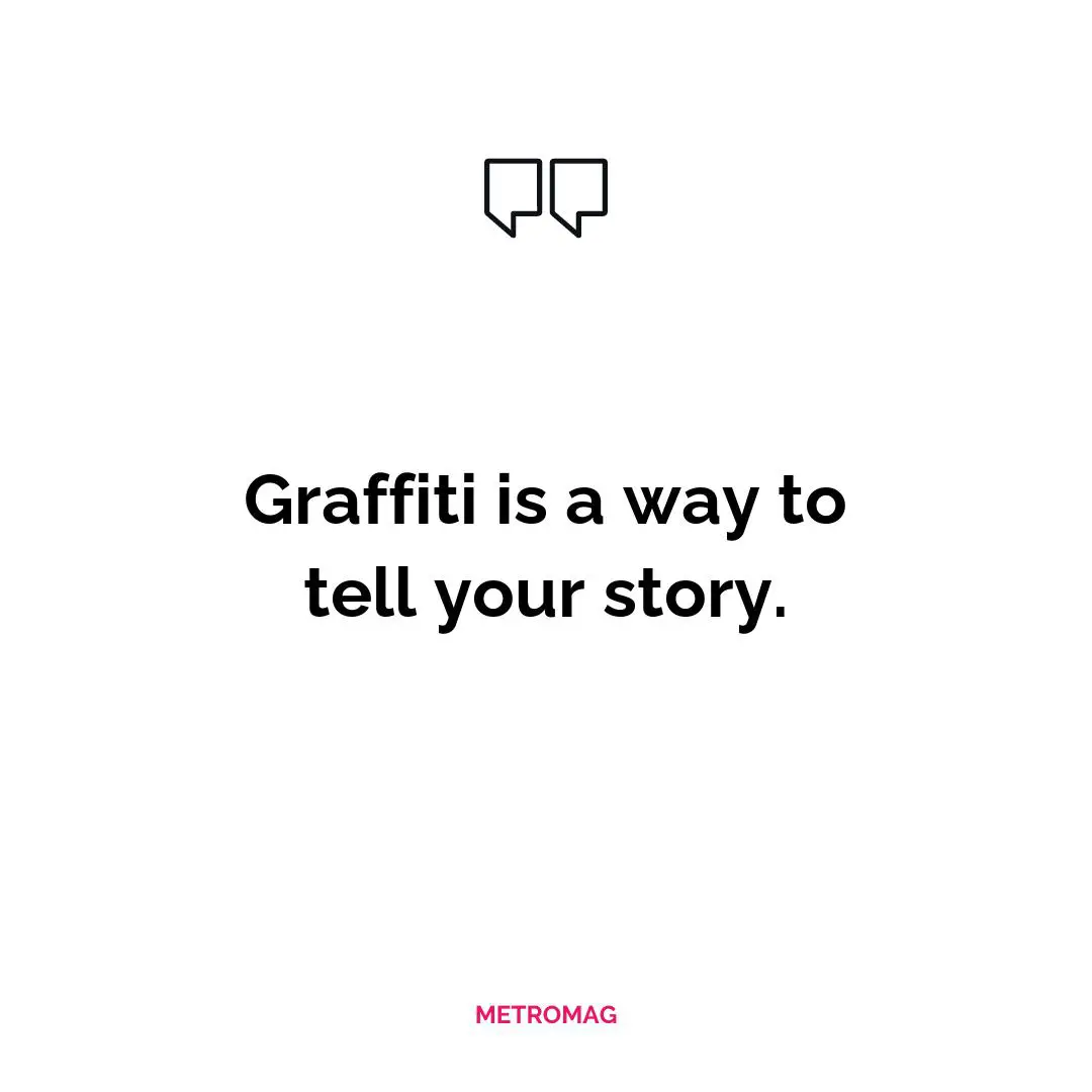 Graffiti is a way to tell your story.