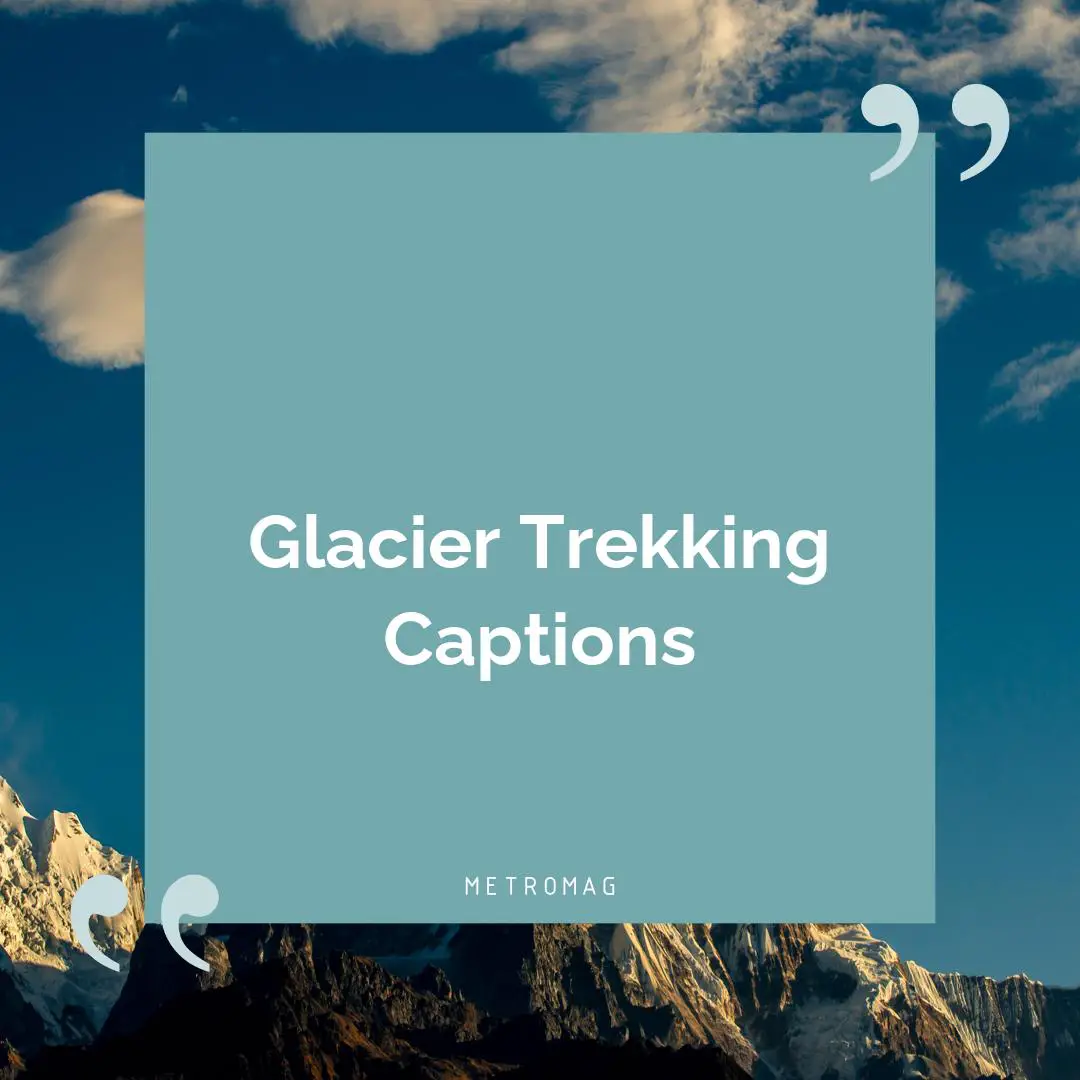 Glacier Trekking Captions