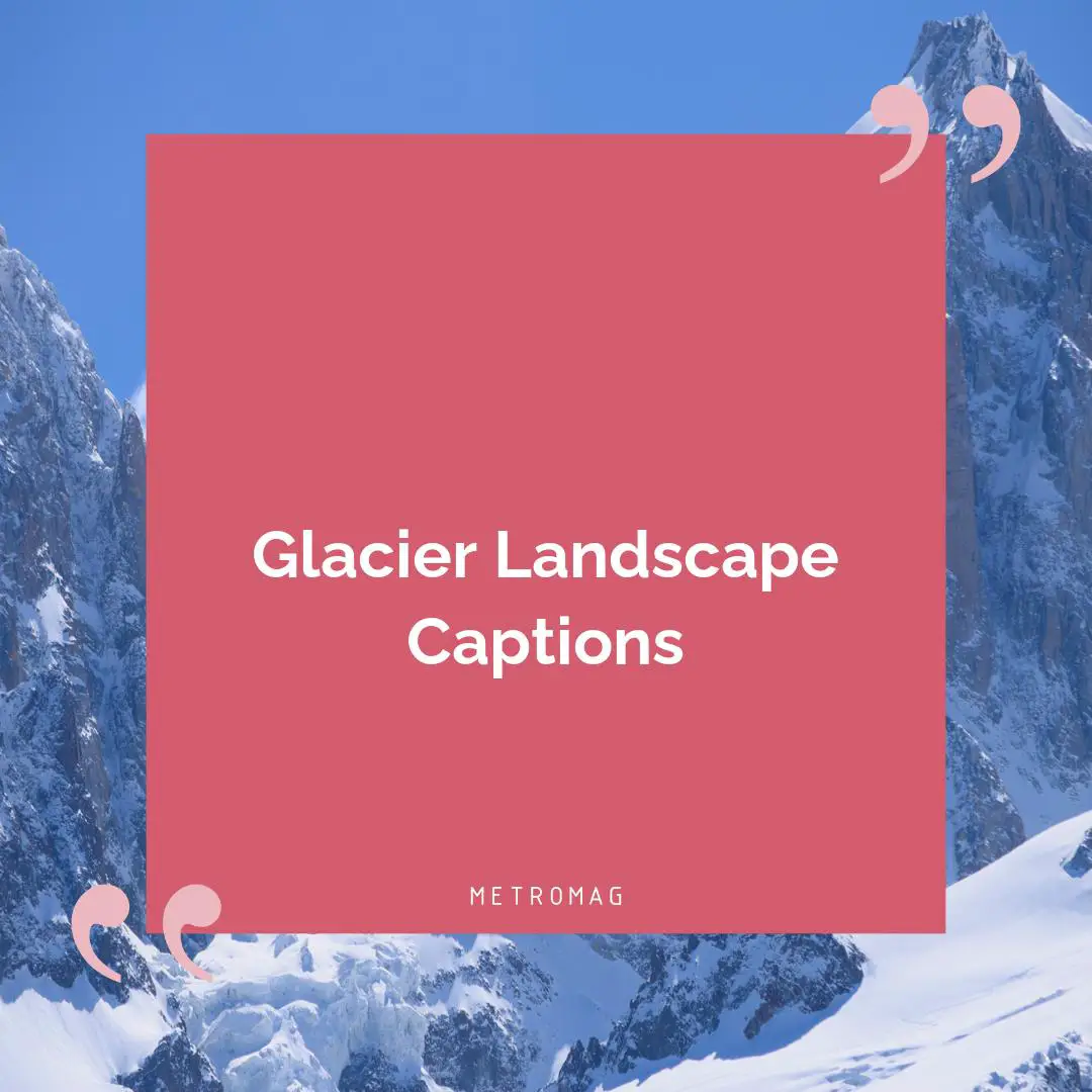 Glacier Landscape Captions