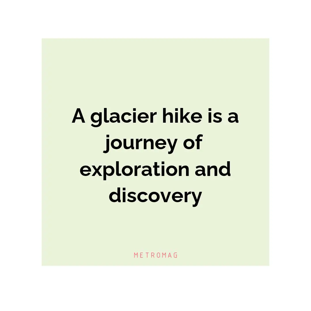 A glacier hike is a journey of exploration and discovery