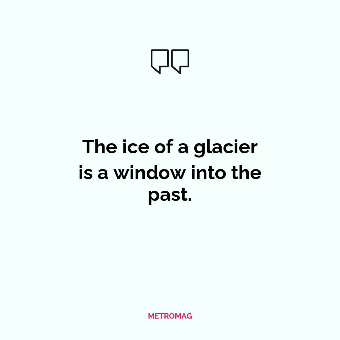 The ice of a glacier is a window into the past.