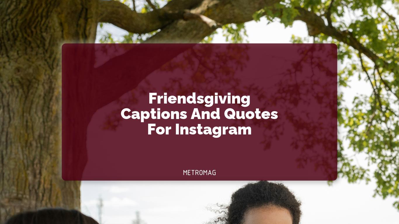 Friendsgiving Captions And Quotes For Instagram