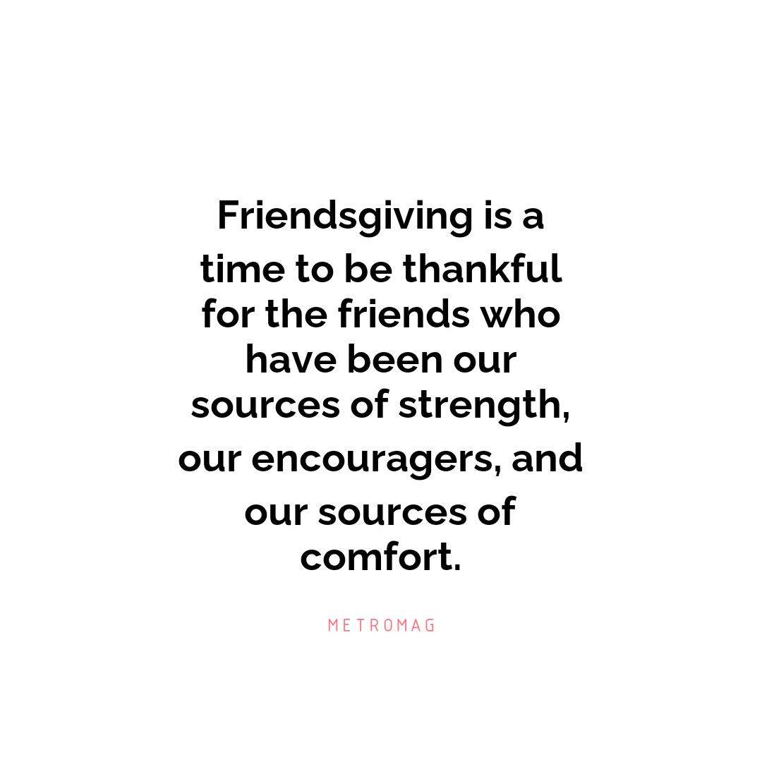Friendsgiving is a time to be thankful for the friends who have been our sources of strength, our encouragers, and our sources of comfort.