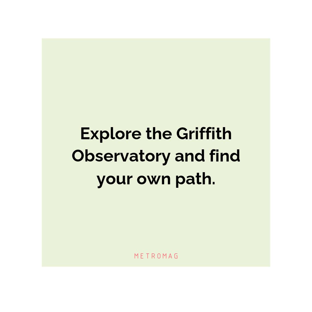 Explore the Griffith Observatory and find your own path.