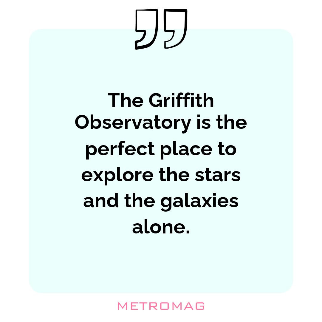 The Griffith Observatory is the perfect place to explore the stars and the galaxies alone.