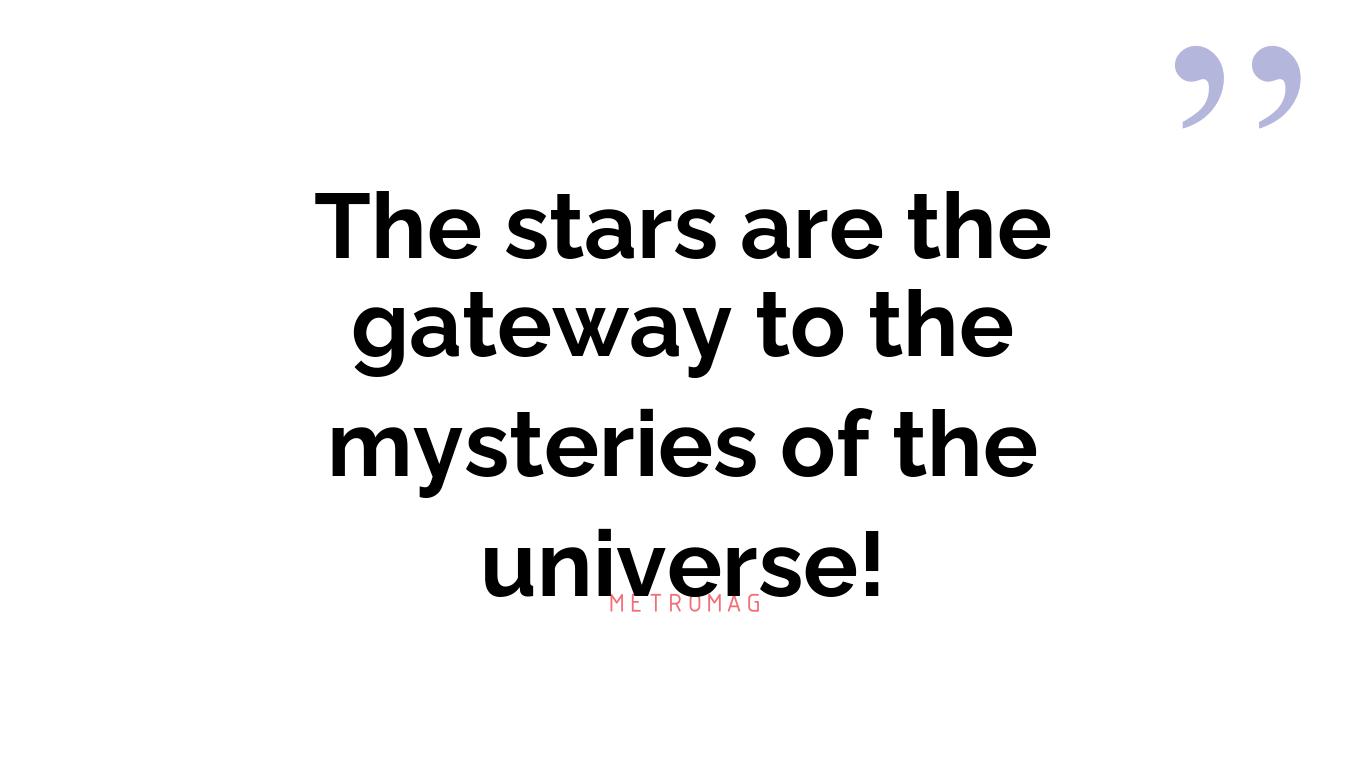 The stars are the gateway to the mysteries of the universe!