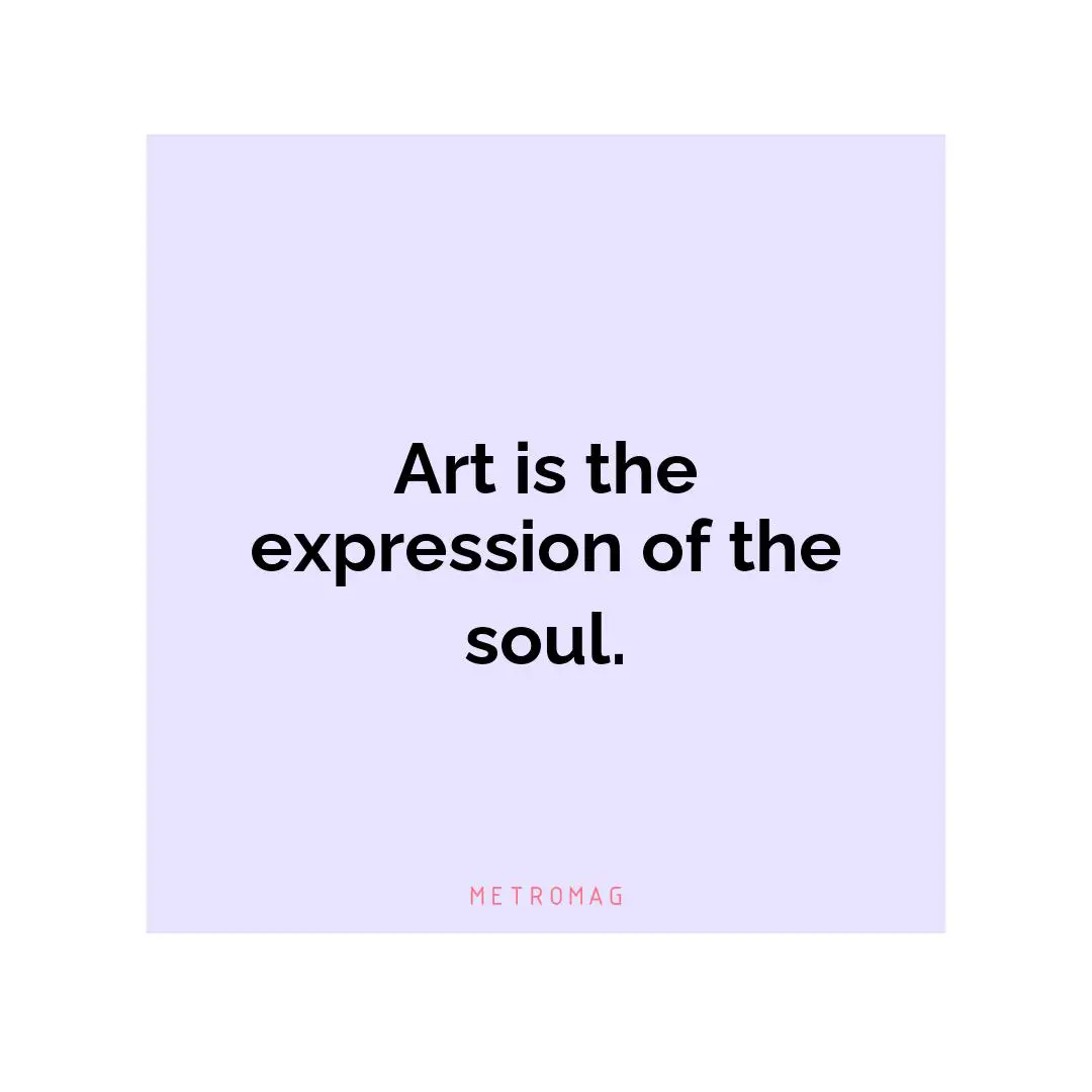 Art is the expression of the soul.