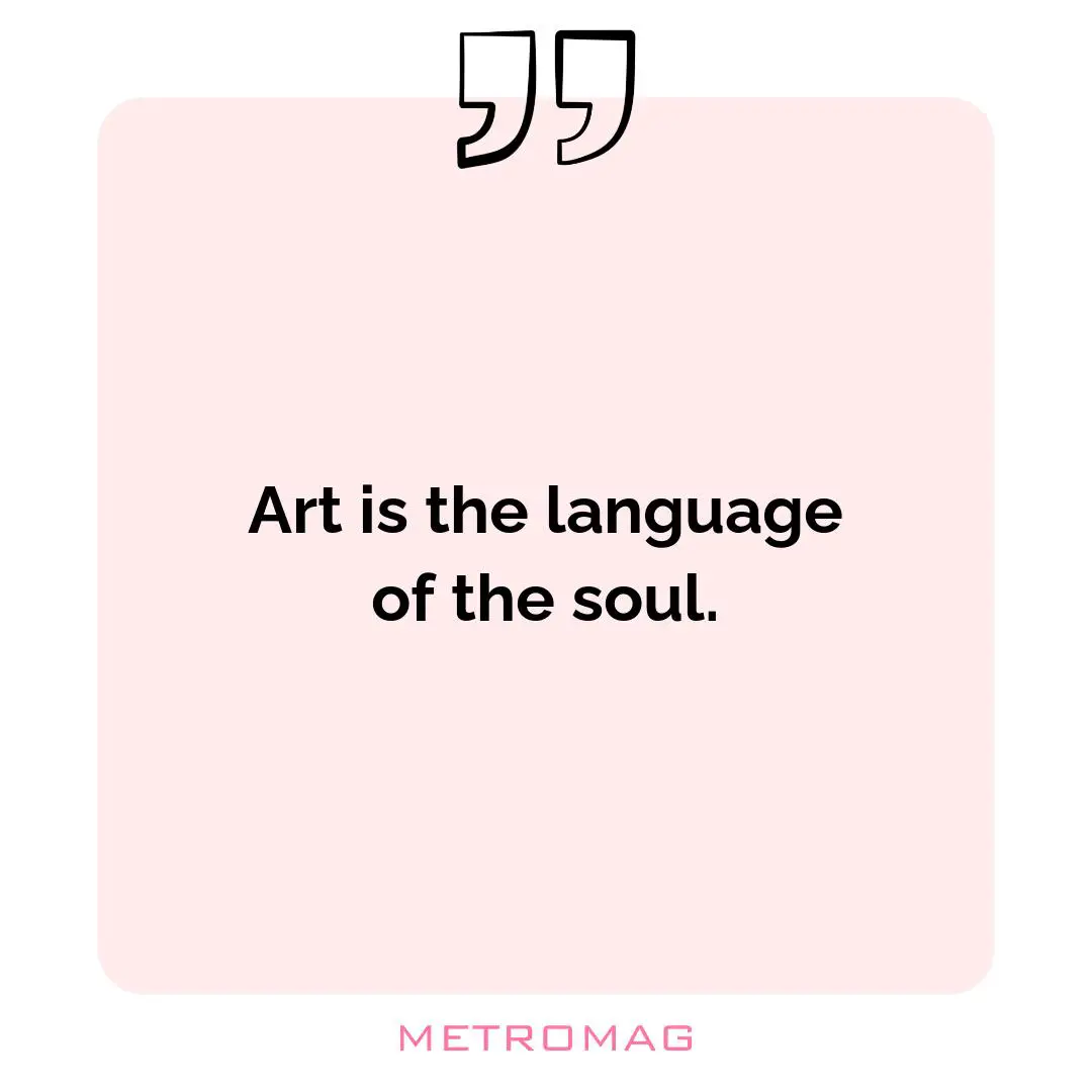 Art is the language of the soul.