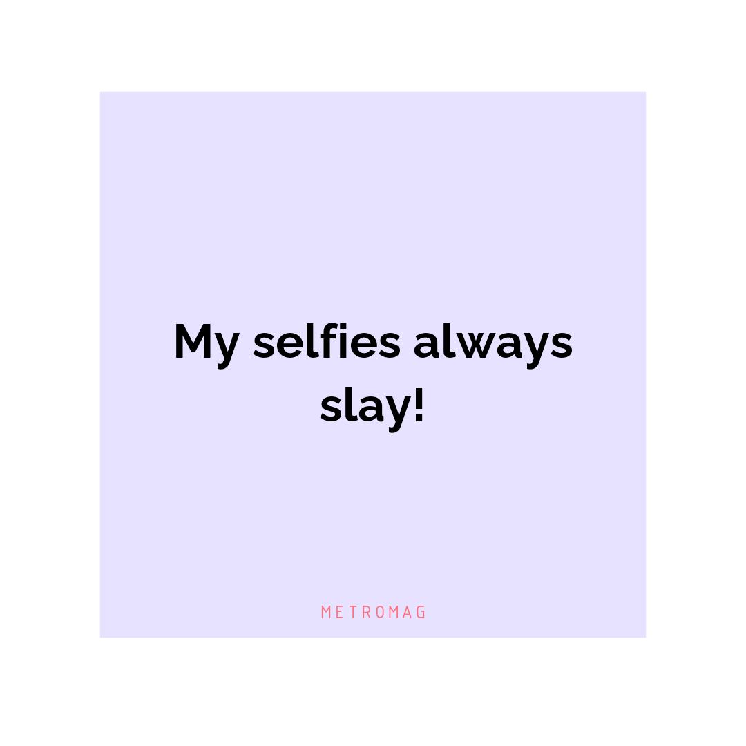 My selfies always slay!