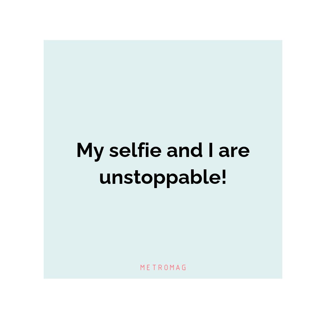 My selfie and I are unstoppable!