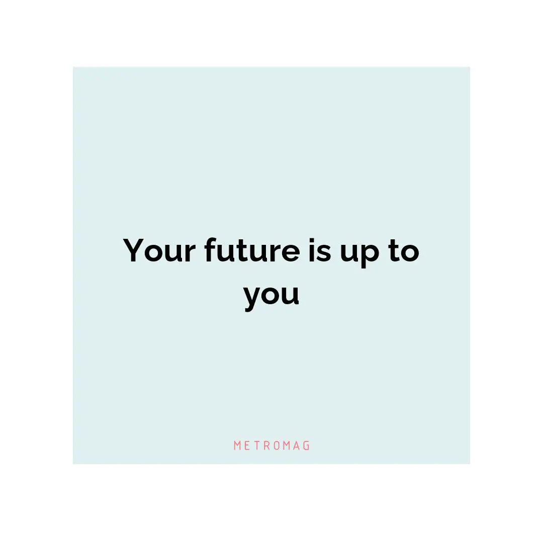 Your future is up to you