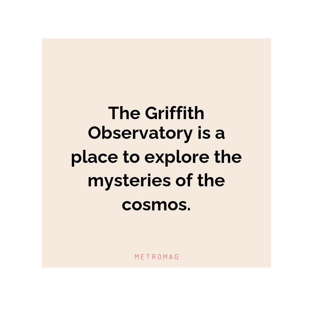 The Griffith Observatory is a place to explore the mysteries of the cosmos.