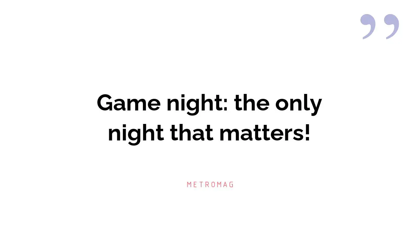 Game night: the only night that matters!