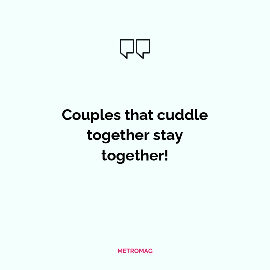 Couples that cuddle together stay together!