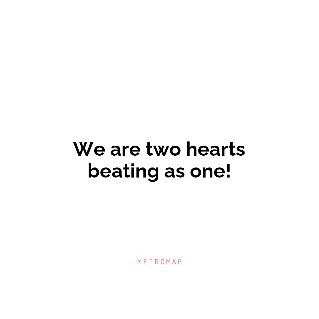 We are two hearts beating as one!