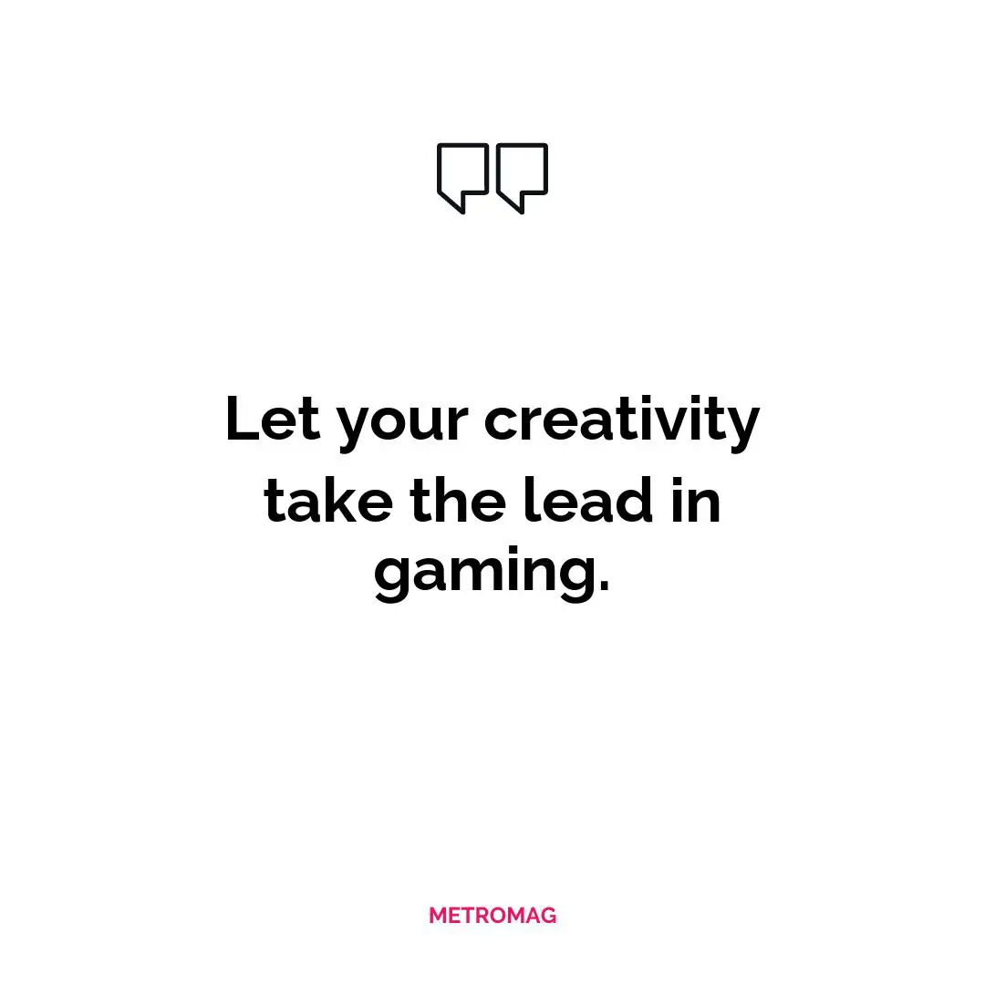 Let your creativity take the lead in gaming.