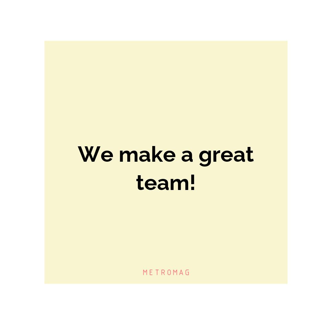 We make a great team!