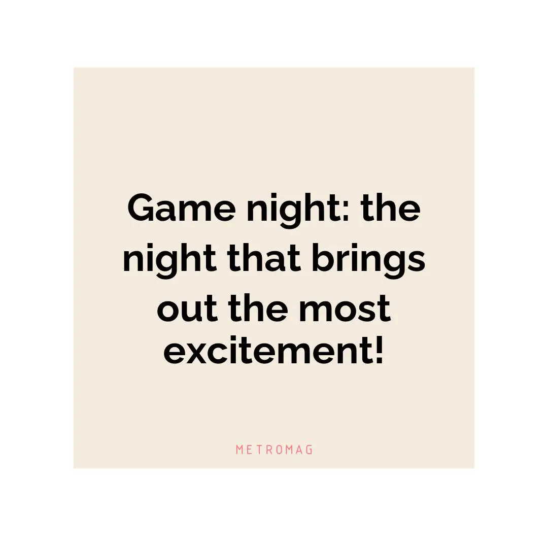 Game night: the night that brings out the most excitement!
