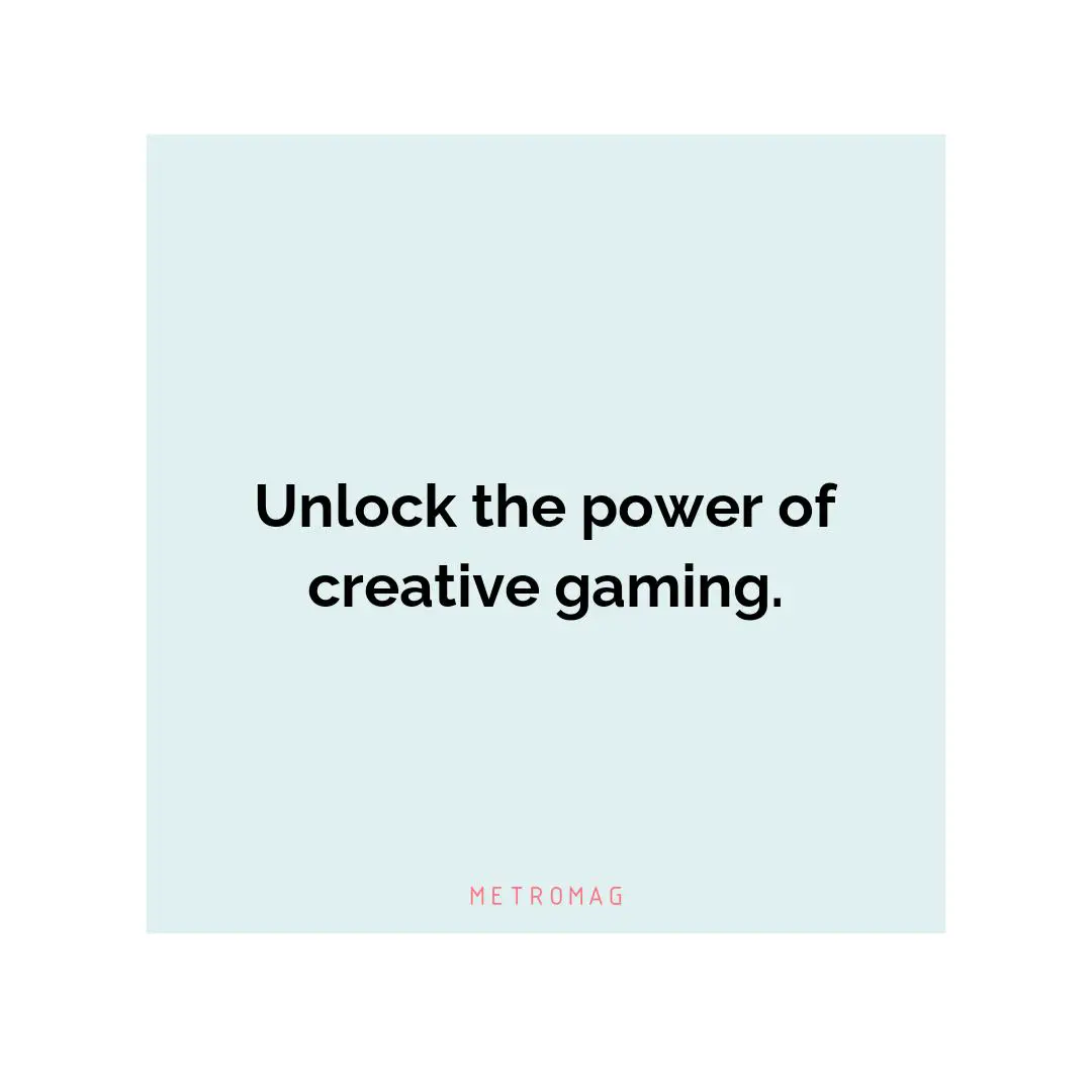 Unlock the power of creative gaming.