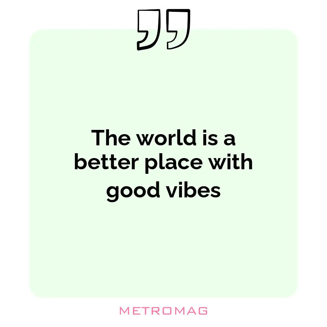 The world is a better place with good vibes