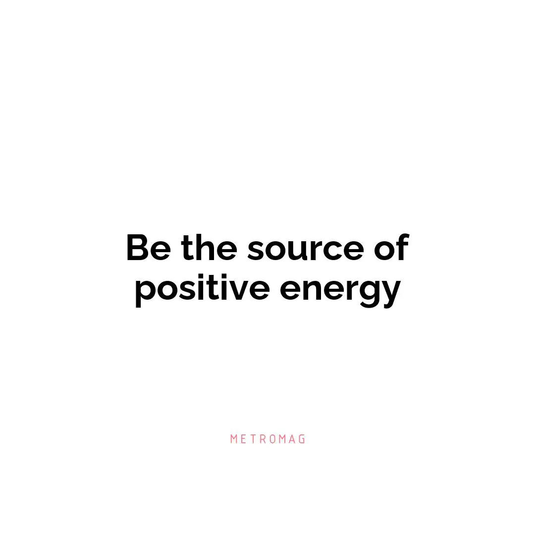 Be the source of positive energy