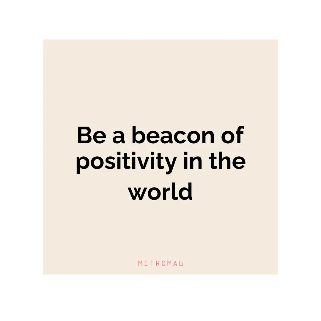 Be a beacon of positivity in the world