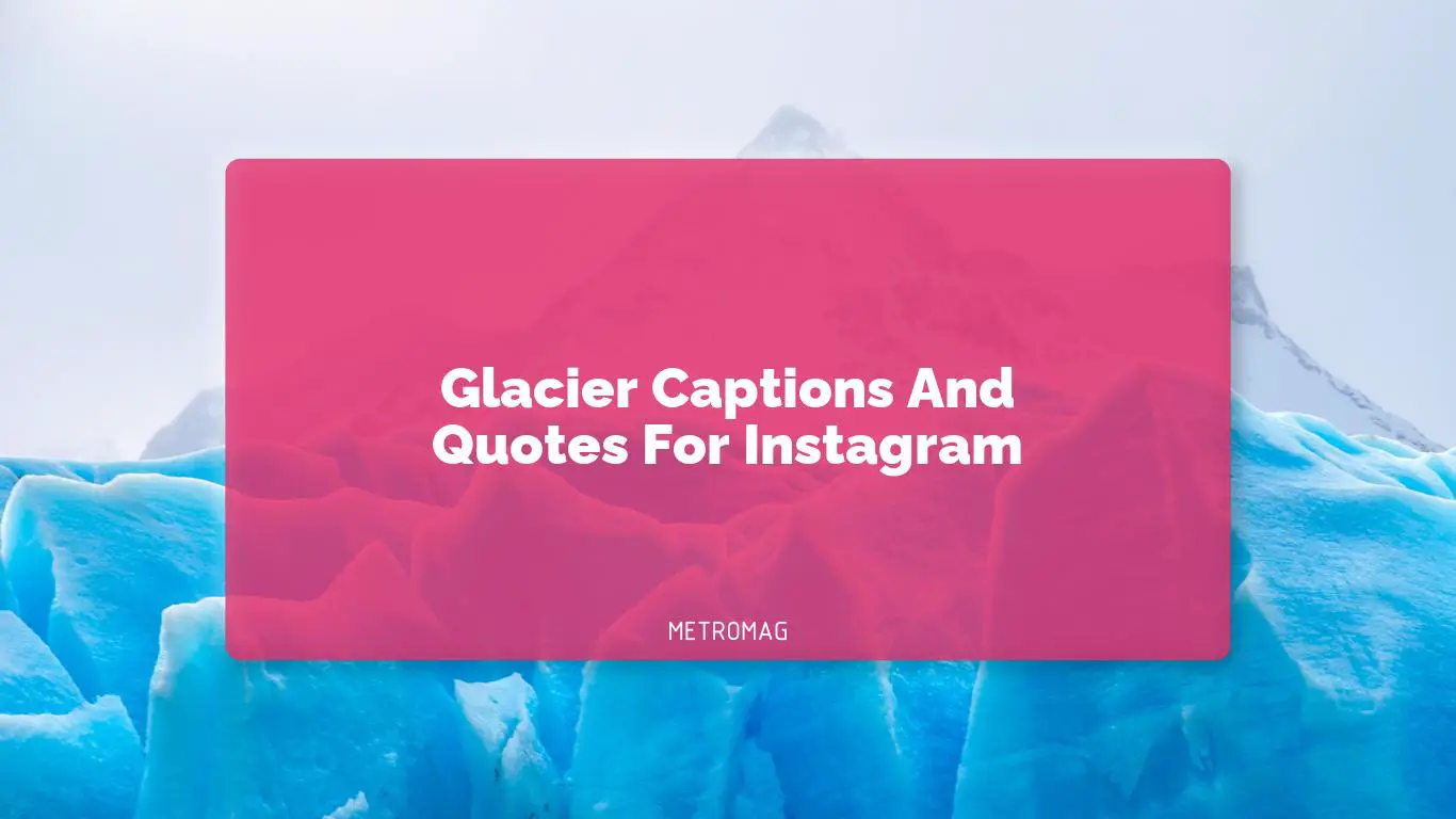 Glacier Captions And Quotes For Instagram