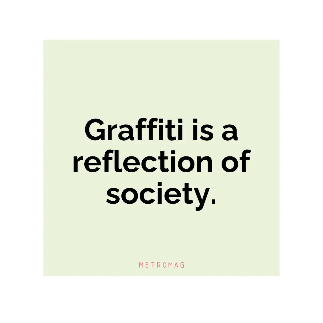 Graffiti is a reflection of society.