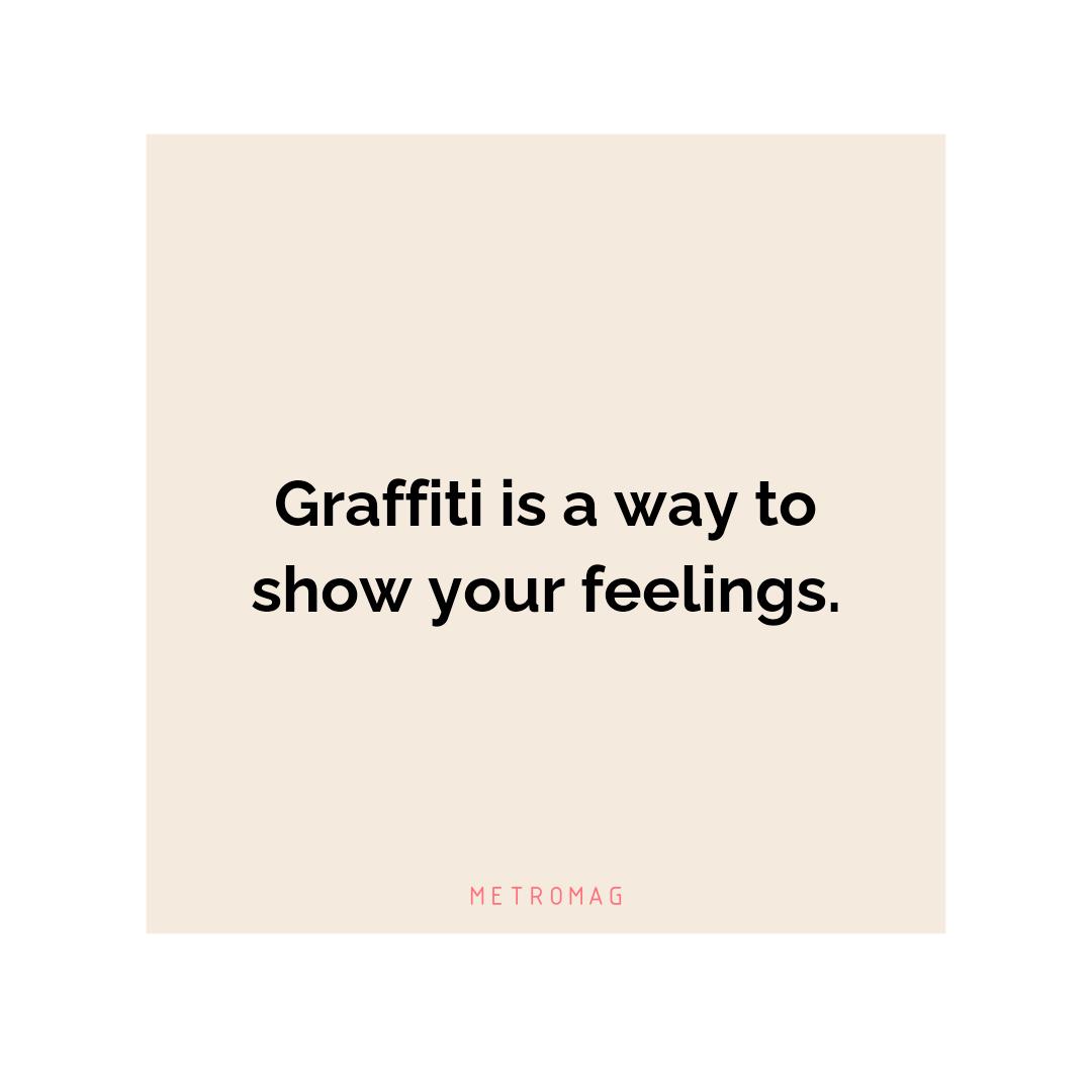 Graffiti is a way to show your feelings.