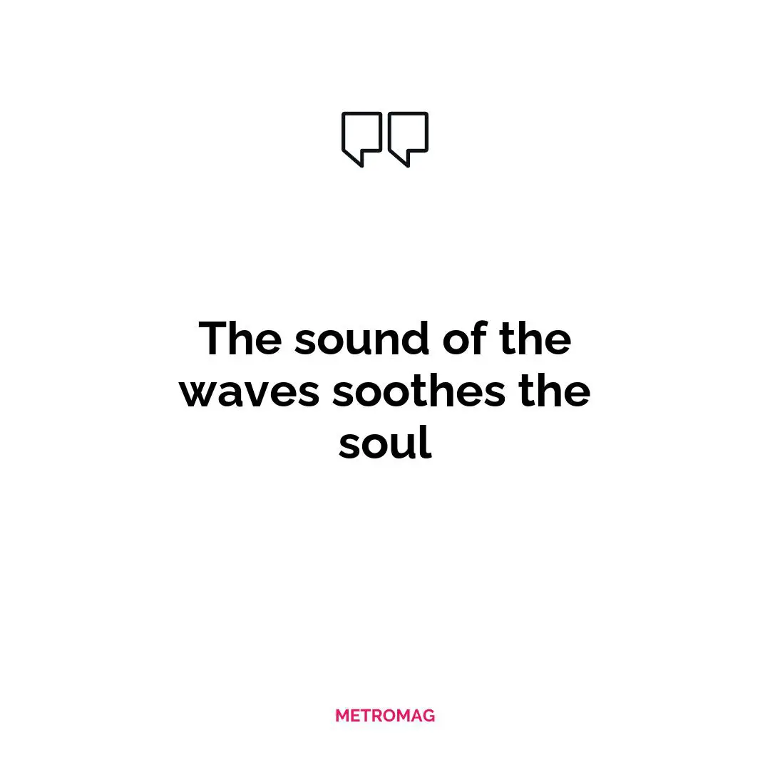 The sound of the waves soothes the soul