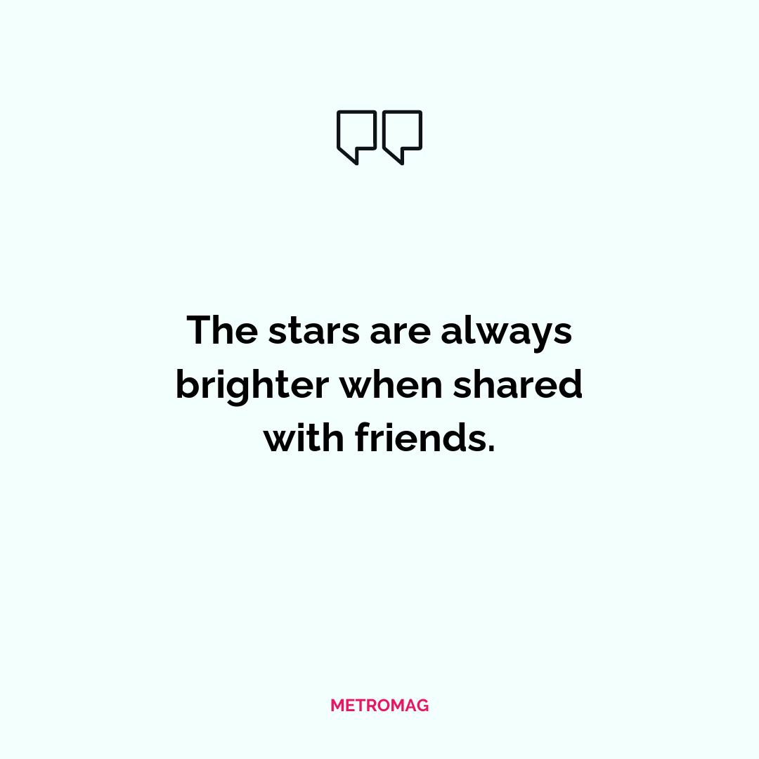 The stars are always brighter when shared with friends.