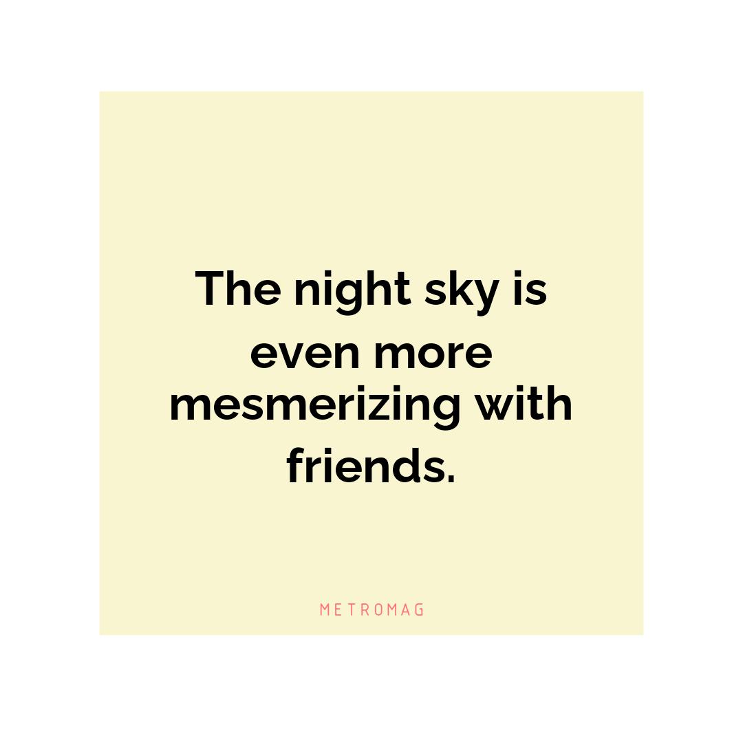 The night sky is even more mesmerizing with friends.