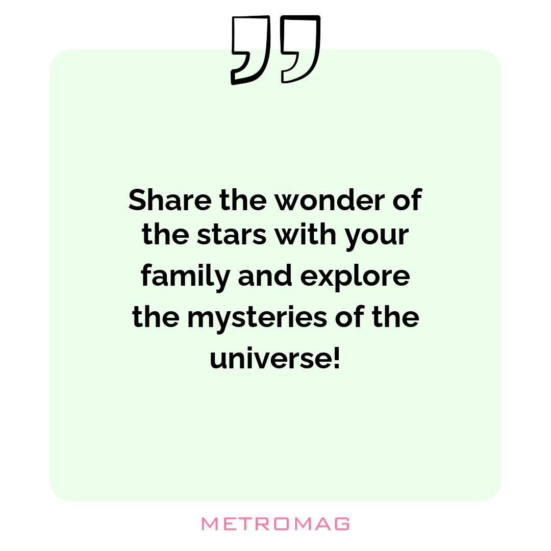 Share the wonder of the stars with your family and explore the mysteries of the universe!