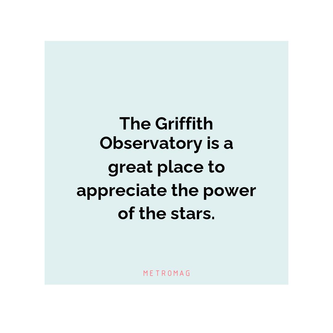 The Griffith Observatory is a great place to appreciate the power of the stars.