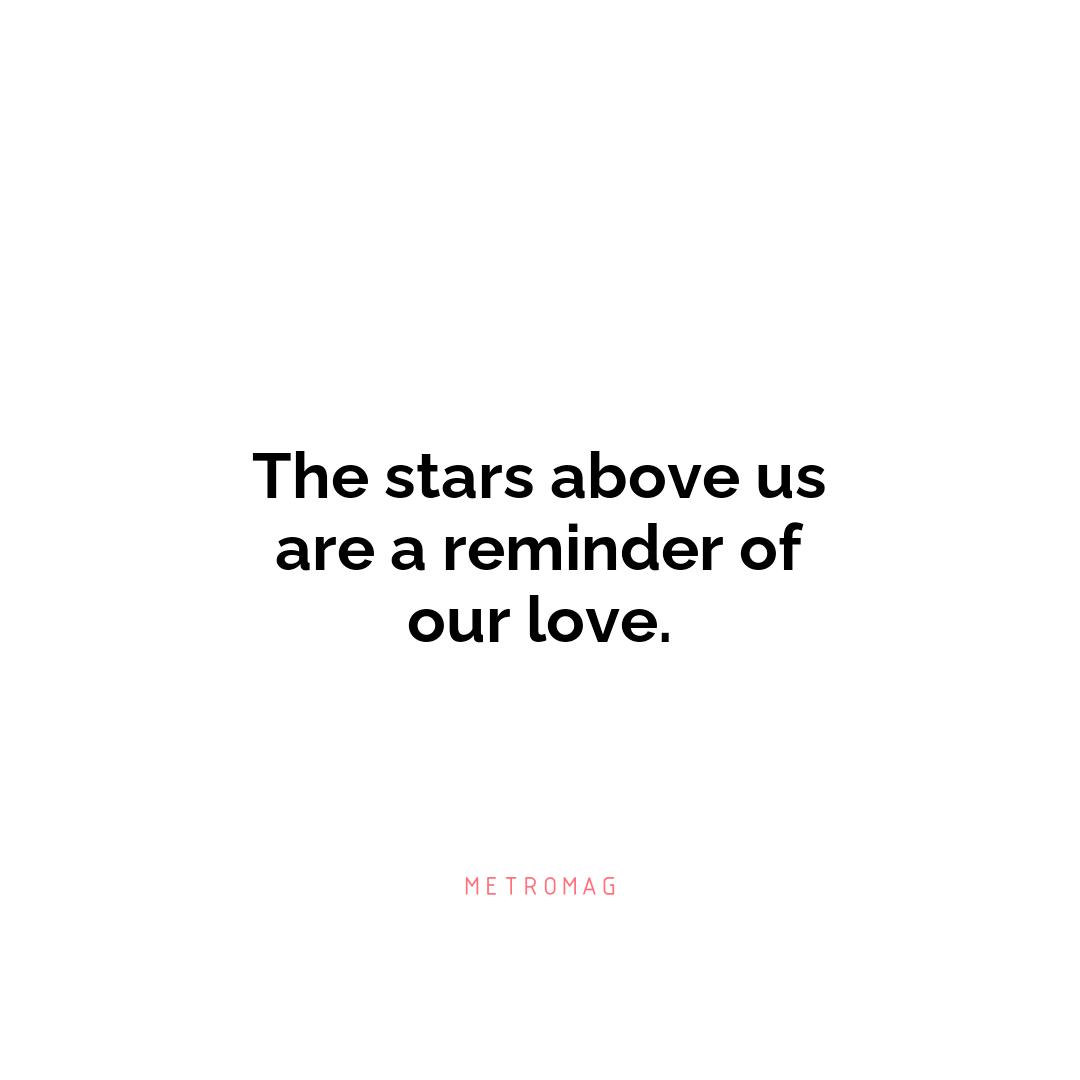 The stars above us are a reminder of our love.