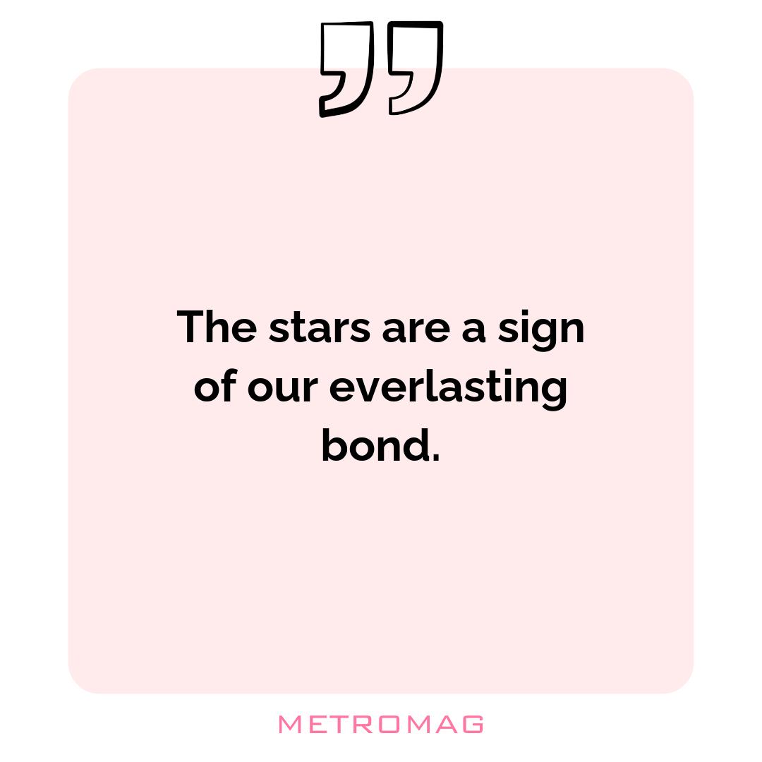 The stars are a sign of our everlasting bond.