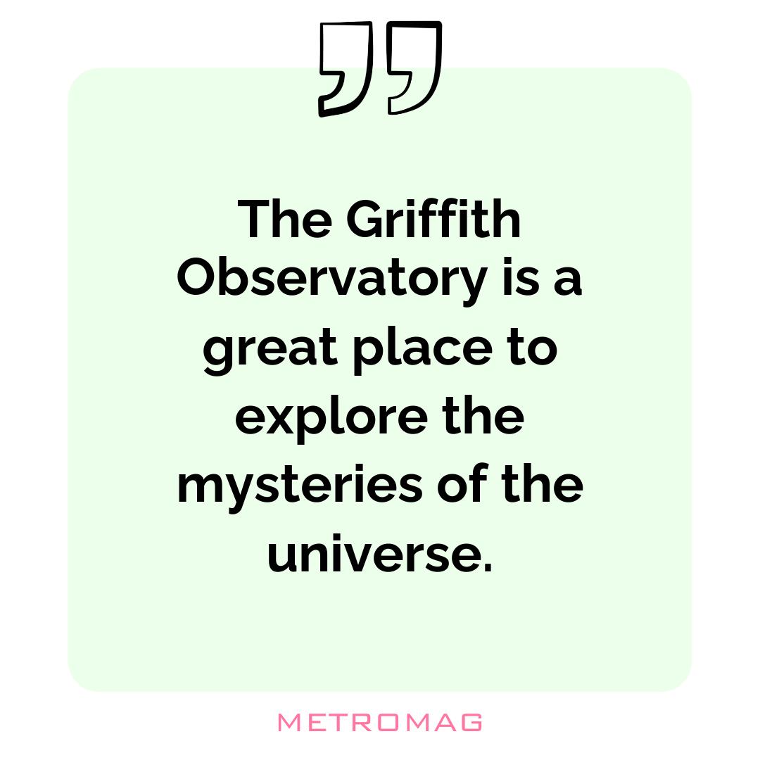 The Griffith Observatory is a great place to explore the mysteries of the universe.