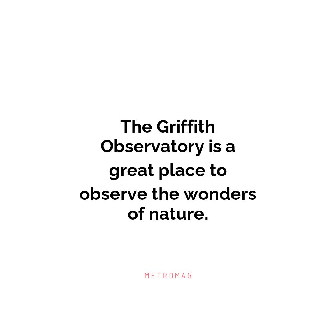 The Griffith Observatory is a great place to observe the wonders of nature.